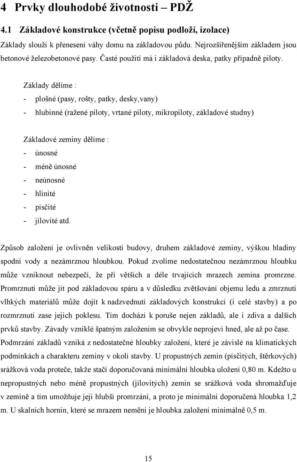 Základy dělíme : - plošné (pasy, rošty, patky, desky,vany) - hlubinné (raţené piloty, vrtané piloty, mikropiloty, základové studny) Základové zeminy dělíme : - únosné - méně únosné - neúnosné -