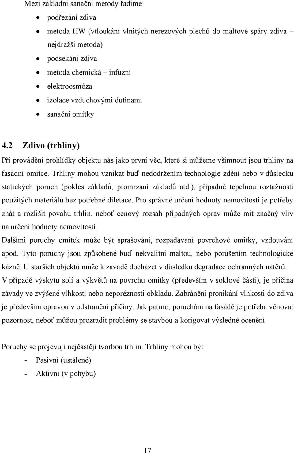 Trhliny mohou vznikat buď nedodrţením technologie zdění nebo v důsledku statických poruch (pokles základů, promrzání základů atd.