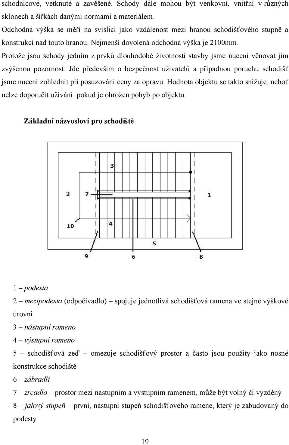 Protoţe jsou schody jedním z prvků dlouhodobé ţivotnosti stavby jsme nuceni věnovat jim zvýšenou pozornost.