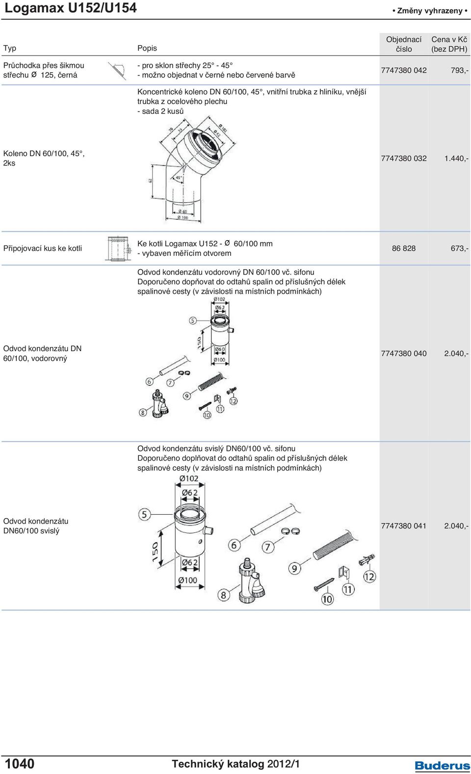 440,- Připojovací kus ke kotli Ke kotli Logamax U152-60/100 mm - vybaven měřícím otvorem Odvod kondenzátu vodorovný DN 60/100 vč.