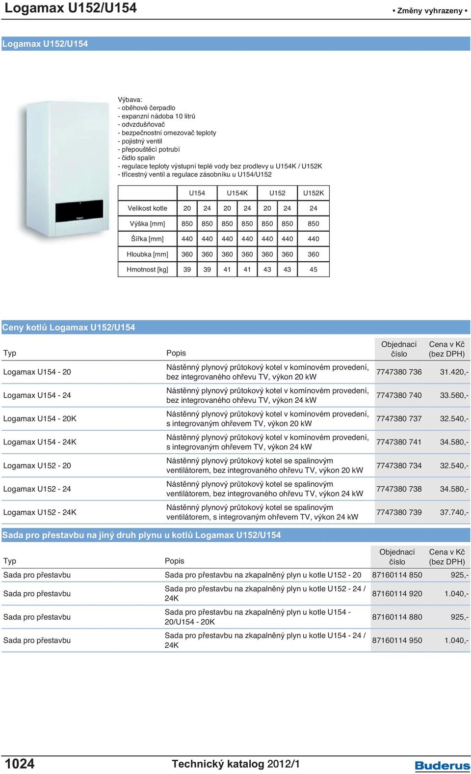 Šířka [mm] 440 440 440 440 440 440 440 Hloubka [mm] 360 360 360 360 360 360 360 Hmotnost [kg] 39 39 41 41 43 43 45 Ceny kotlů Logamax U152/U154 Typ Logamax U154-20 Logamax U154-24 Logamax U154-20K