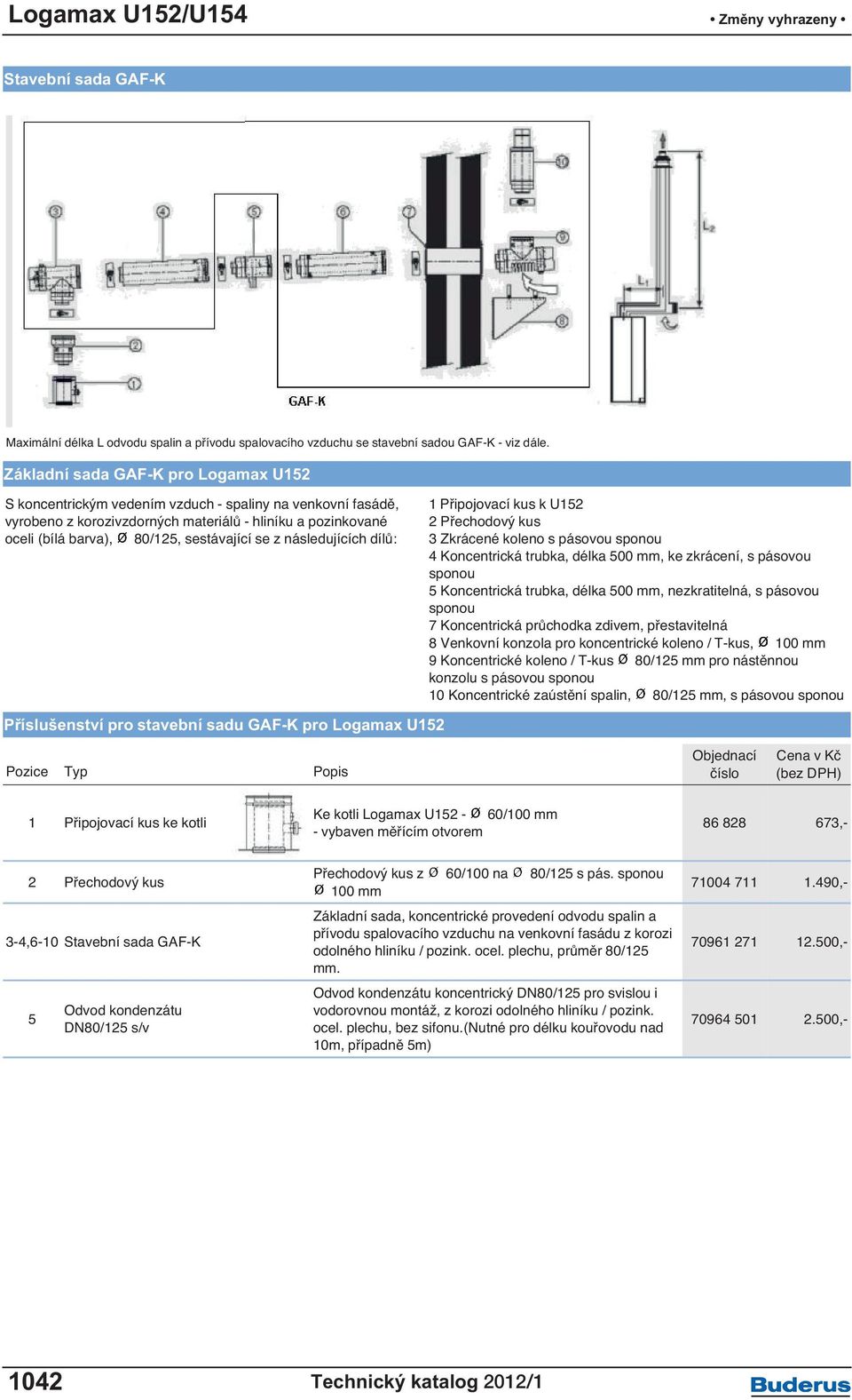 se z následujících dílů: Příslušenství pro stavební sadu GAF-K pro Logamax U152 1 Připojovací kus k U152 2 Přechodový kus 3 Zkrácené koleno s pásovou sponou 4 Koncentrická trubka, délka 500 mm, ke