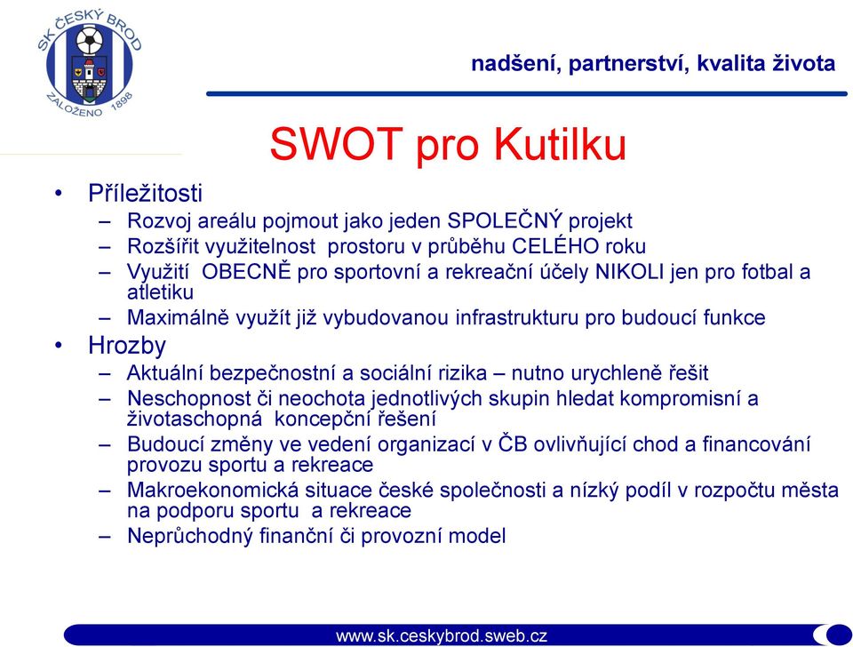 urychleně řešit Neschopnost či neochota jednotlivých skupin hledat kompromisní a životaschopná koncepční řešení Budoucí změny ve vedení organizací v ČB ovlivňující chod a