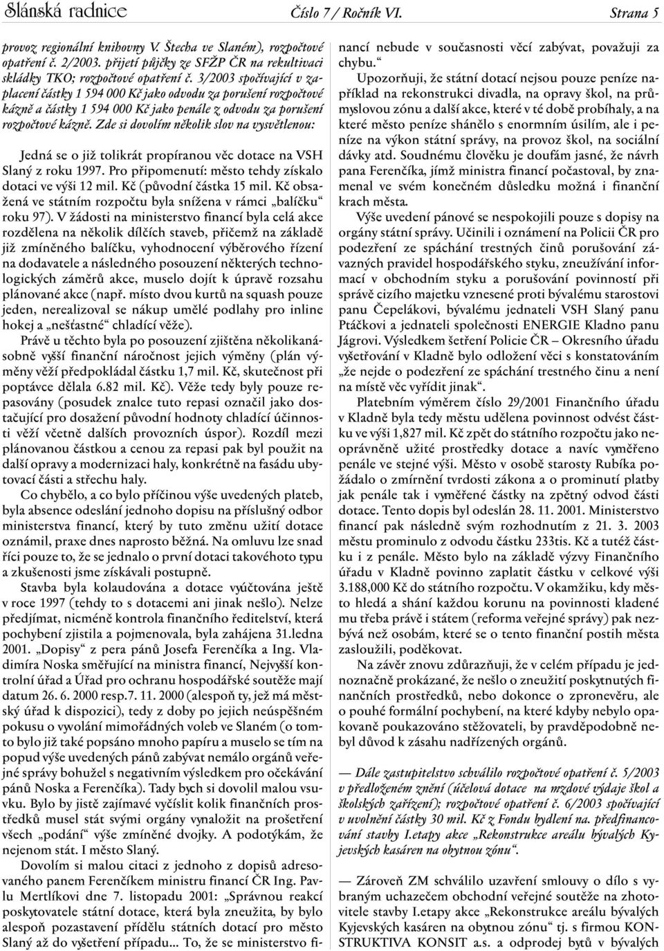 3/2003 spočívající v zaplacení částky 1 594 000 Kč jako odvodu za porušení rozpočtové kázně a částky 1 594 000 Kč jako penále z odvodu za porušení rozpočtové kázně.