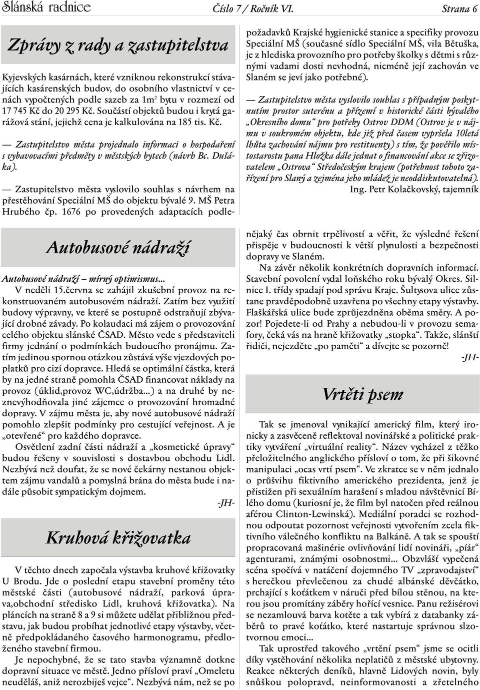 rozmezí od 17 745 Kč do 20 295 Kč. Součástí objektů budou i krytá garážová stání, jejichž cena je kalkulována na 185 tis. Kč. Zastupitelstvo města projednalo informaci o hospodaření s vybavovacími předměty v městských bytech (návrh Bc.