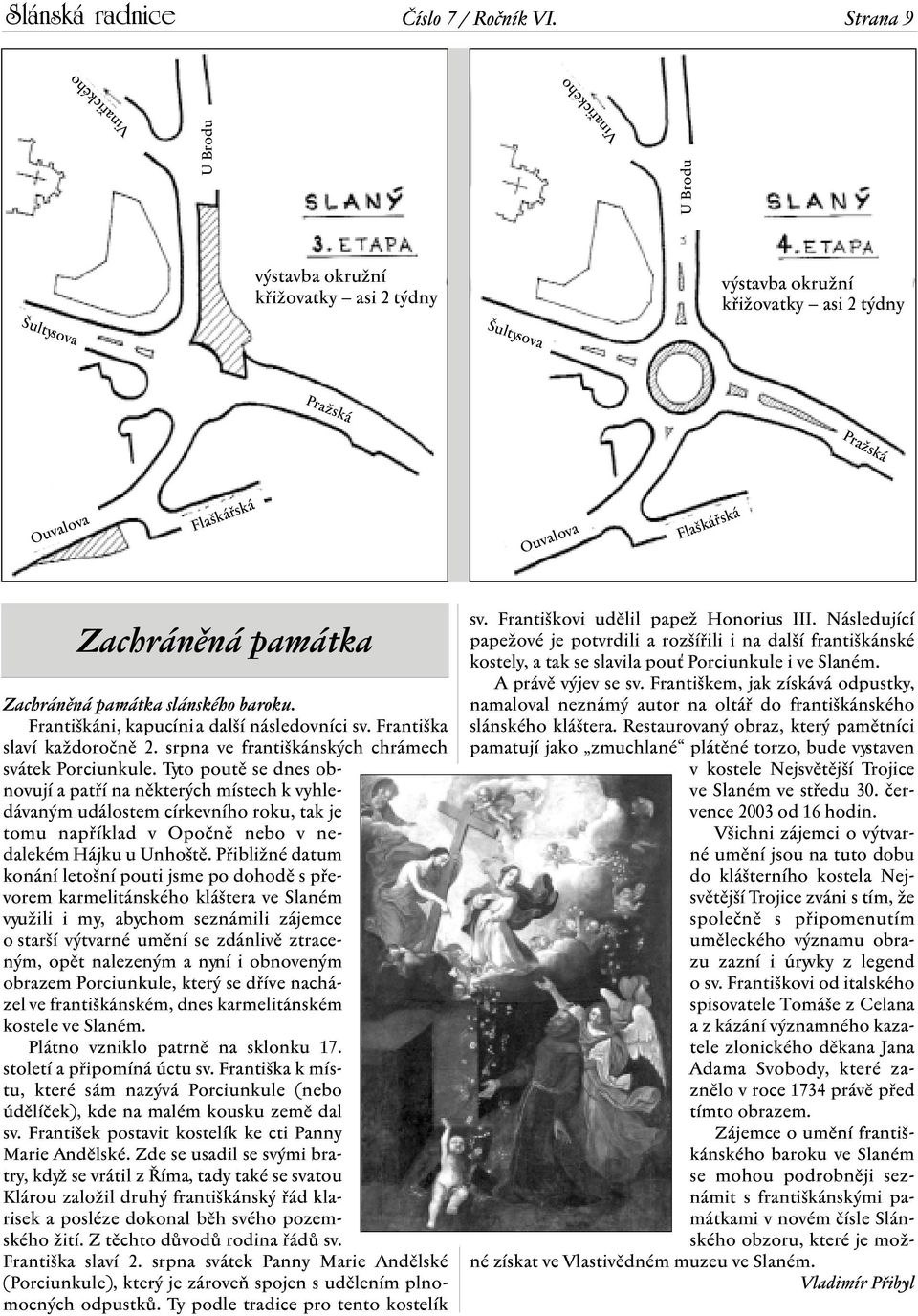 Zachráněná památka Zachráněná památka slánského baroku. Františkáni, kapucíni a další následovníci sv. Františka slaví každoročně 2. srpna ve františkánských chrámech svátek Porciunkule.