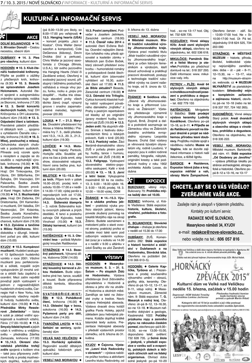 Autorské čtení spojené s autogramiádou známého spisovatele, rodáka ze Skoronic, knihovna (17.30) u 12. 3. Seriál koncertů dechových hudeb, hrají: DH Križovjanka a DH Lácaranka, kulturní dům (18.