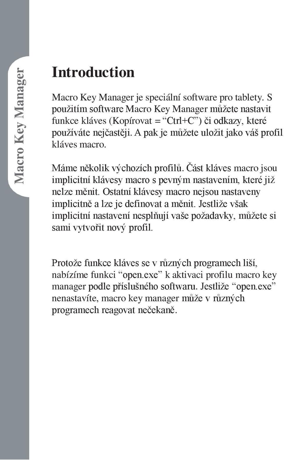 Ostatní klávesy macro nejsou nastaveny implicitně a lze je definovat a měnit. Jestliže však implicitní nastavení nesplňují vaše požadavky, můžete si sami vytvořit nový profil.