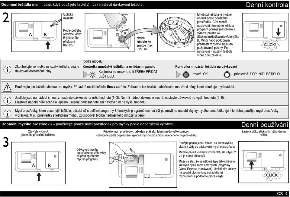 (podle modelu) Kontrolka množství leštidla na ovládacím panelu Kontrolka se rozsvítí, je-li TŘEBA PŘIDAT LEŠTIDLO. Množství leštidla je možné upravit podle použitého prostředku.