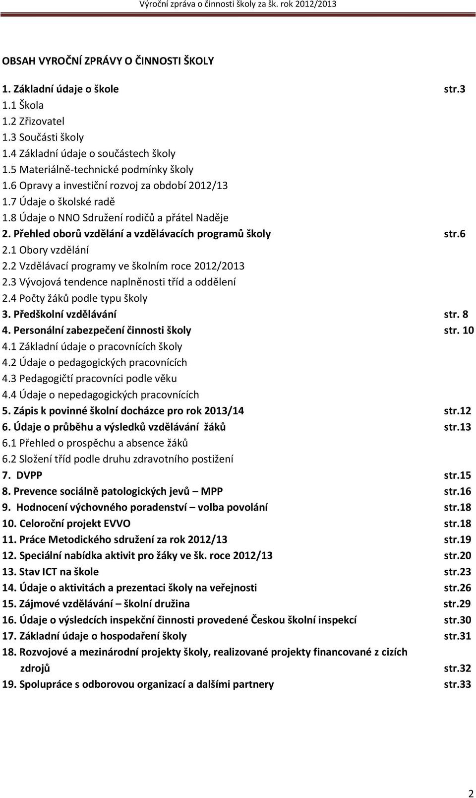 1 Obory vzdělání 2.2 Vzdělávací programy ve školním roce 2012/2013 2.3 Vývojová tendence naplněnosti tříd a oddělení 2.4 Počty žáků podle typu školy 3. Předškolní vzdělávání str. 8 4.