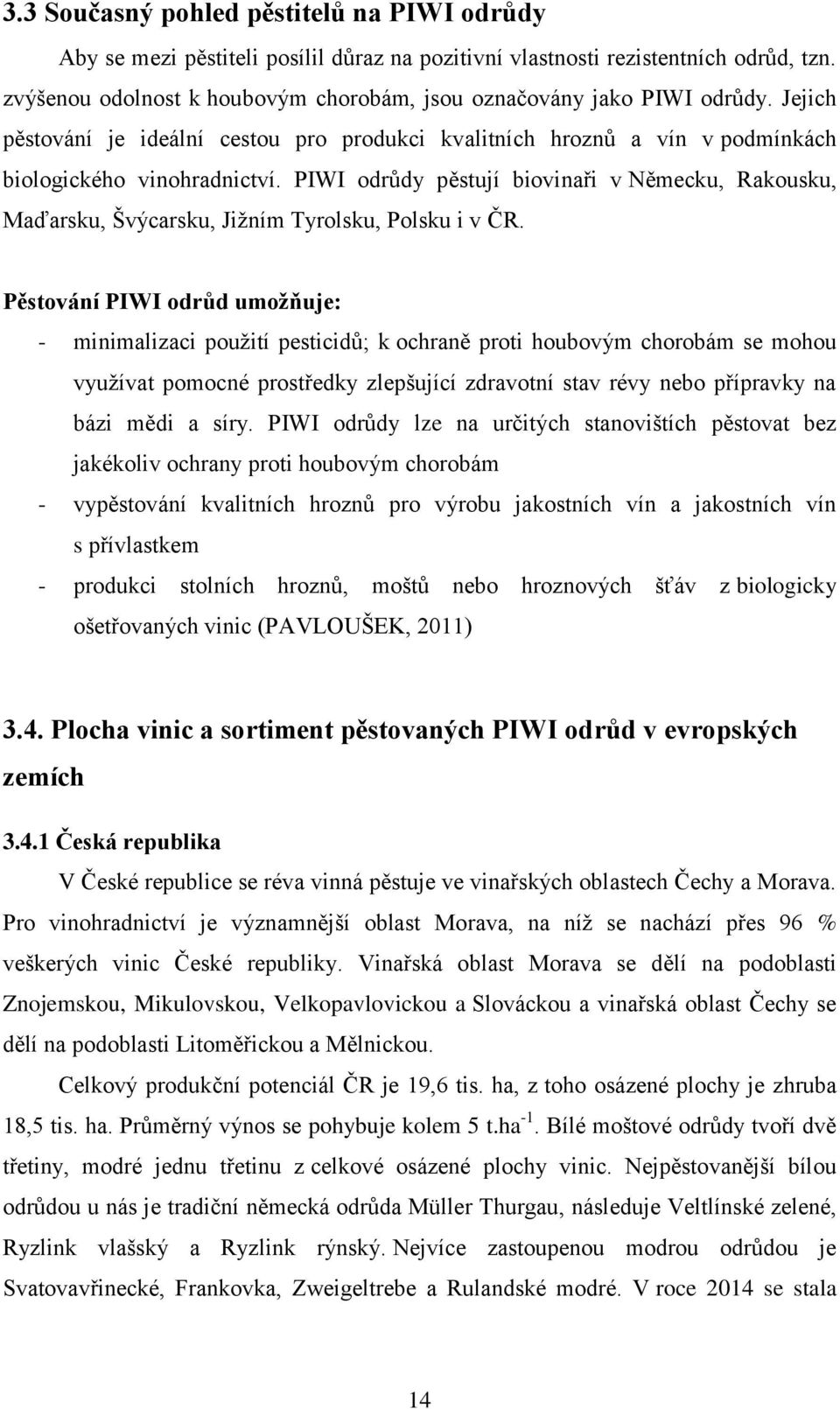 PIWI odrůdy pěstují biovinaři v Německu, Rakousku, Maďarsku, Švýcarsku, Jižním Tyrolsku, Polsku i v ČR.