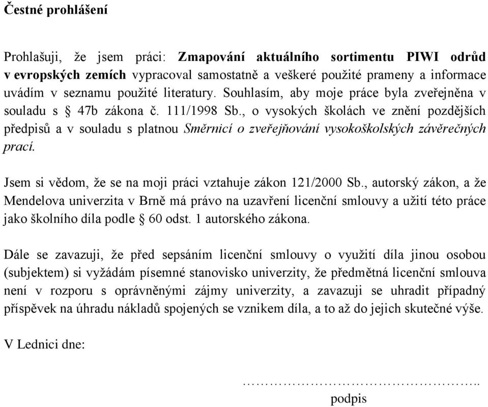 , o vysokých školách ve znění pozdějších předpisů a v souladu s platnou Směrnicí o zveřejňování vysokoškolských závěrečných prací. Jsem si vědom, že se na moji práci vztahuje zákon 121/2000 Sb.