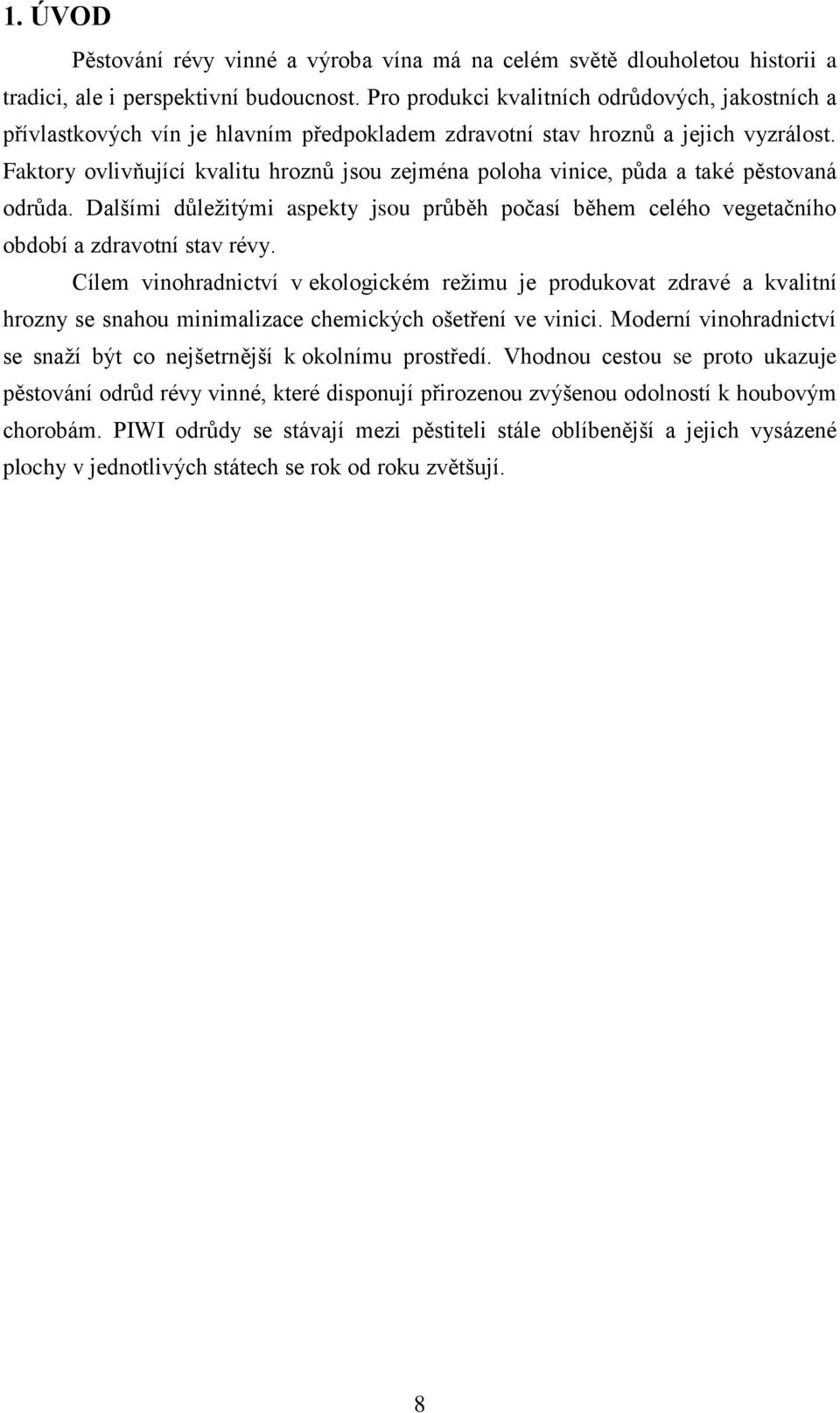 Faktory ovlivňující kvalitu hroznů jsou zejména poloha vinice, půda a také pěstovaná odrůda. Dalšími důležitými aspekty jsou průběh počasí během celého vegetačního období a zdravotní stav révy.