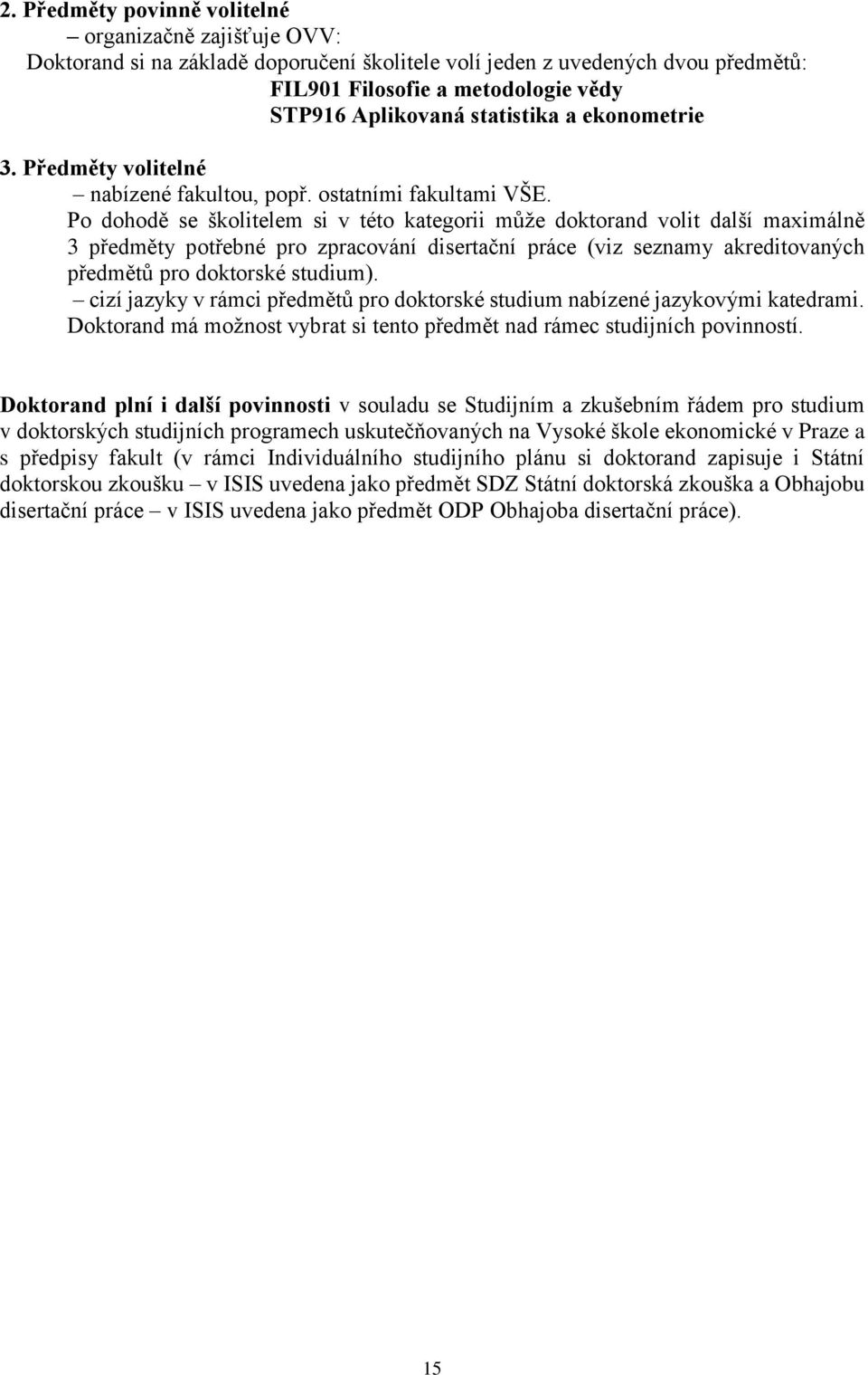 Po dohodě se školitelem si v této kategorii může doktorand volit další maximálně 3 předměty potřebné pro zpracování disertační práce (viz seznamy akreditovaných předmětů pro doktorské studium).