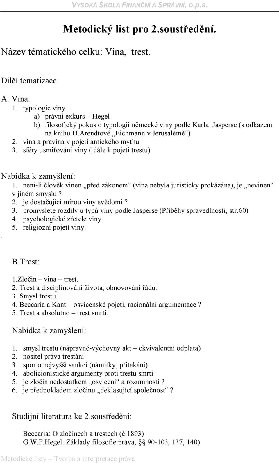 před zákonem (vina nebyla juristicky prokázána), je nevinen v jiném smyslu? 2 je dostačující mírou viny svědomí?