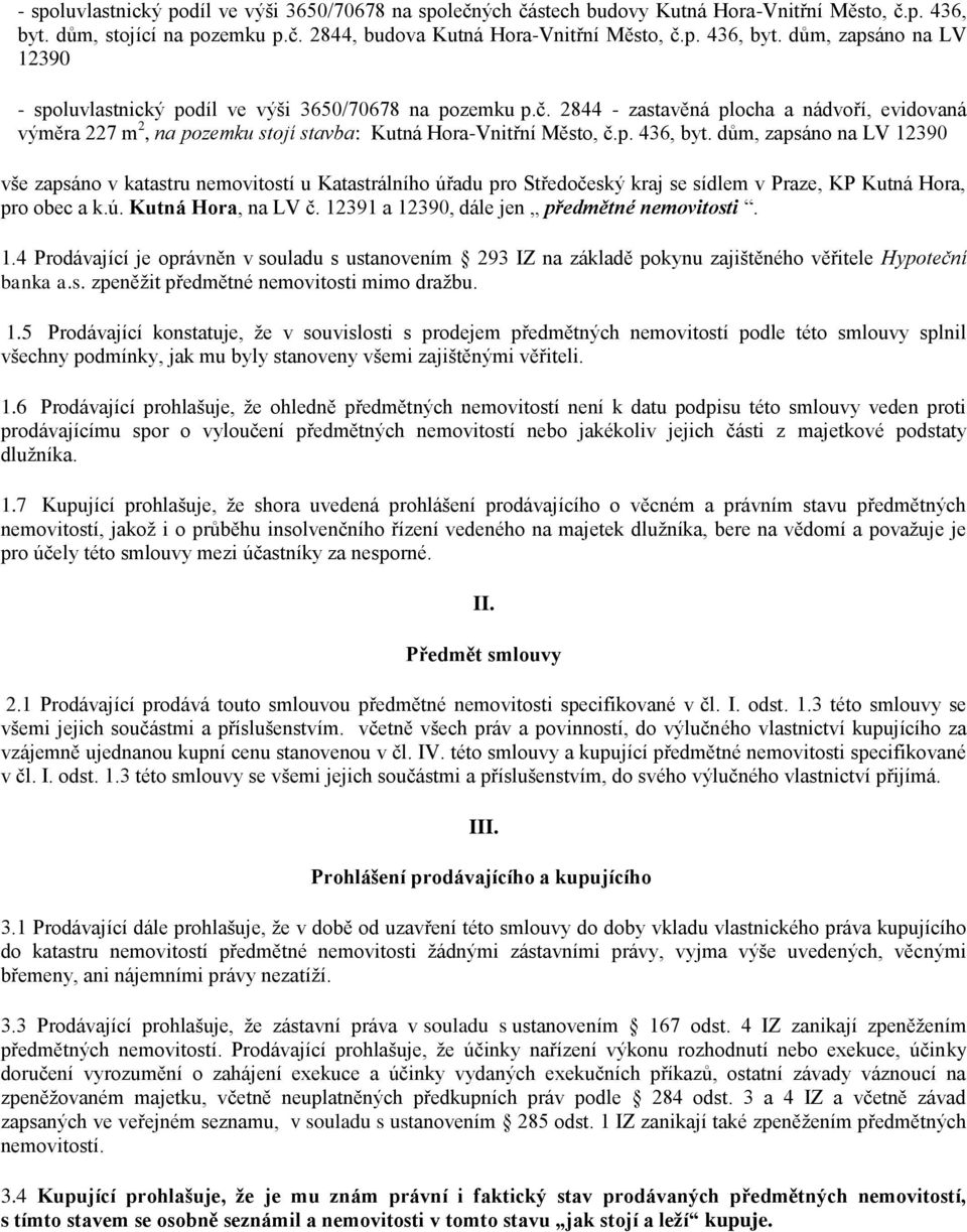 dům, zapsáno na LV 12390 vše zapsáno v katastru nemovitostí u Katastrálního úřadu pro Středočeský kraj se sídlem v Praze, KP Kutná Hora, pro obec a k.ú. Kutná Hora, na LV č.