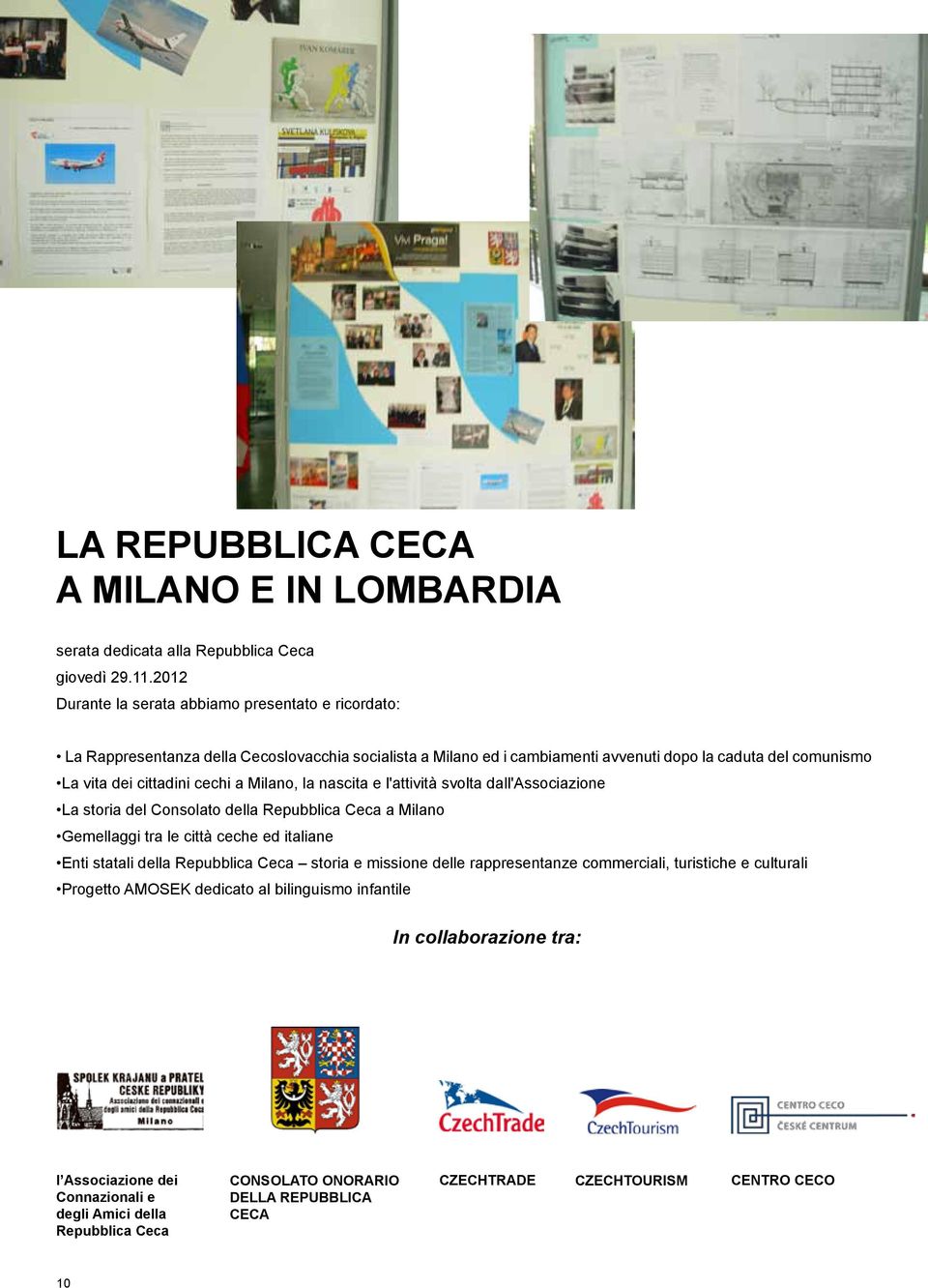 cechi a Milano, la nascita e l'attività svolta dall'associazione La storia del Consolato della Repubblica Ceca a Milano Gemellaggi tra le città ceche ed italiane Enti statali della Repubblica