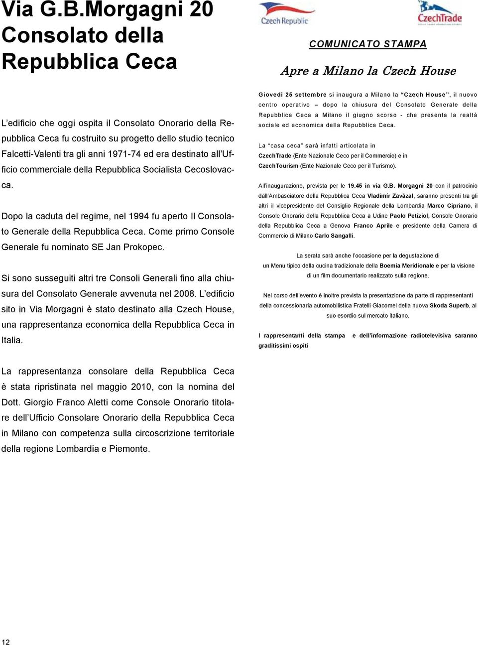 ed era destinato all Ufficio commerciale della Repubblica Socialista Cecoslovacca. Dopo la caduta del regime, nel 1994 fu aperto Il Consolato Generale della Repubblica Ceca.