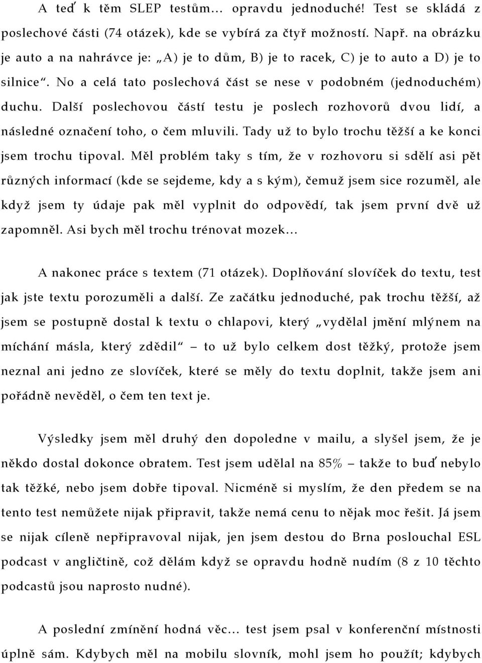 Další poslechovou částí testu je poslech rozhovorů dvou lidí, a následné označení toho, o čem mluvili. Tady už to bylo trochu těžší a ke konci jsem trochu tipoval.