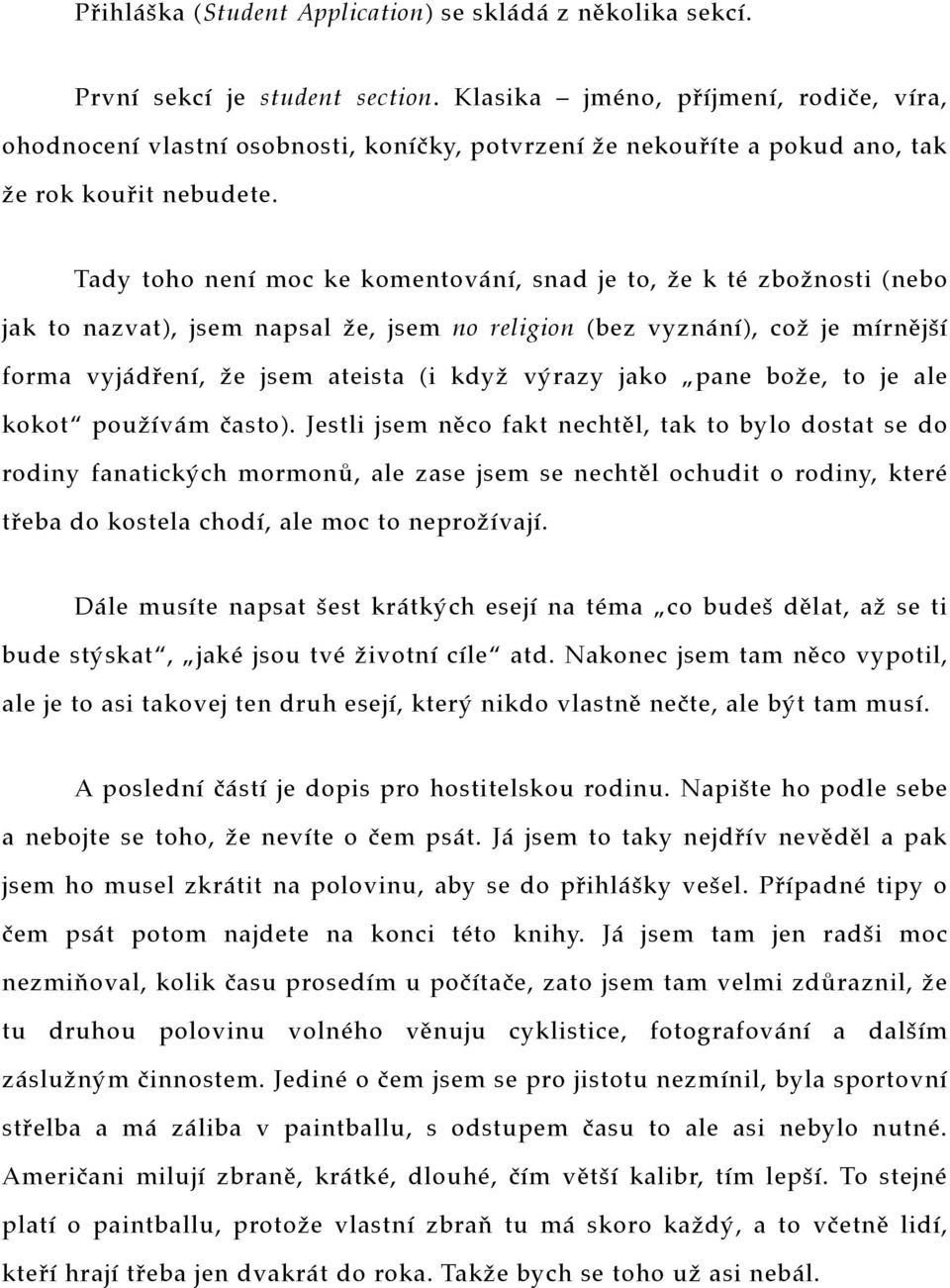 Tady toho není moc ke komentování, snad je to, že k té zbožnosti (nebo jak to nazvat), jsem napsal že, jsem no religion (bez vyznání), což je mírnější forma vyjádření, že jsem ateista (i když výrazy