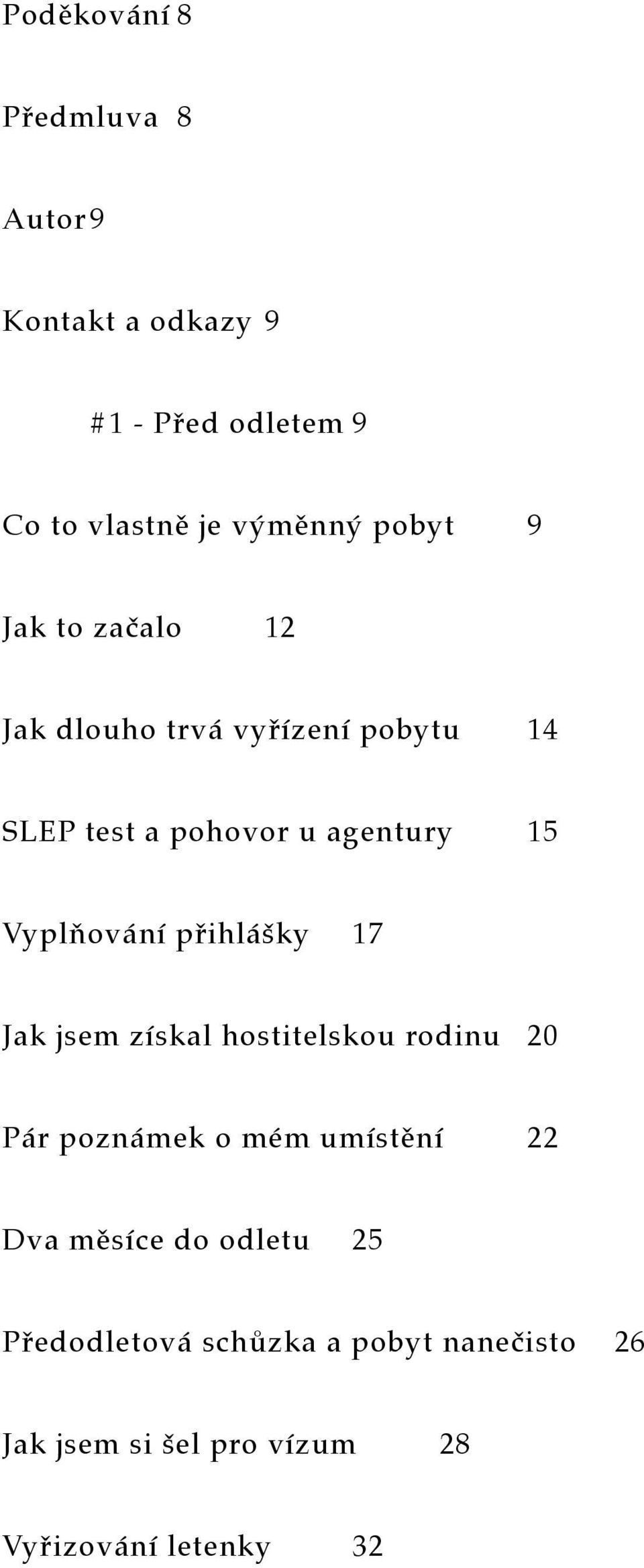 Vyplňování přihlášky 17 Jak jsem získal hostitelskou rodinu 20 Pár poznámek o mém umístění 22 Dva