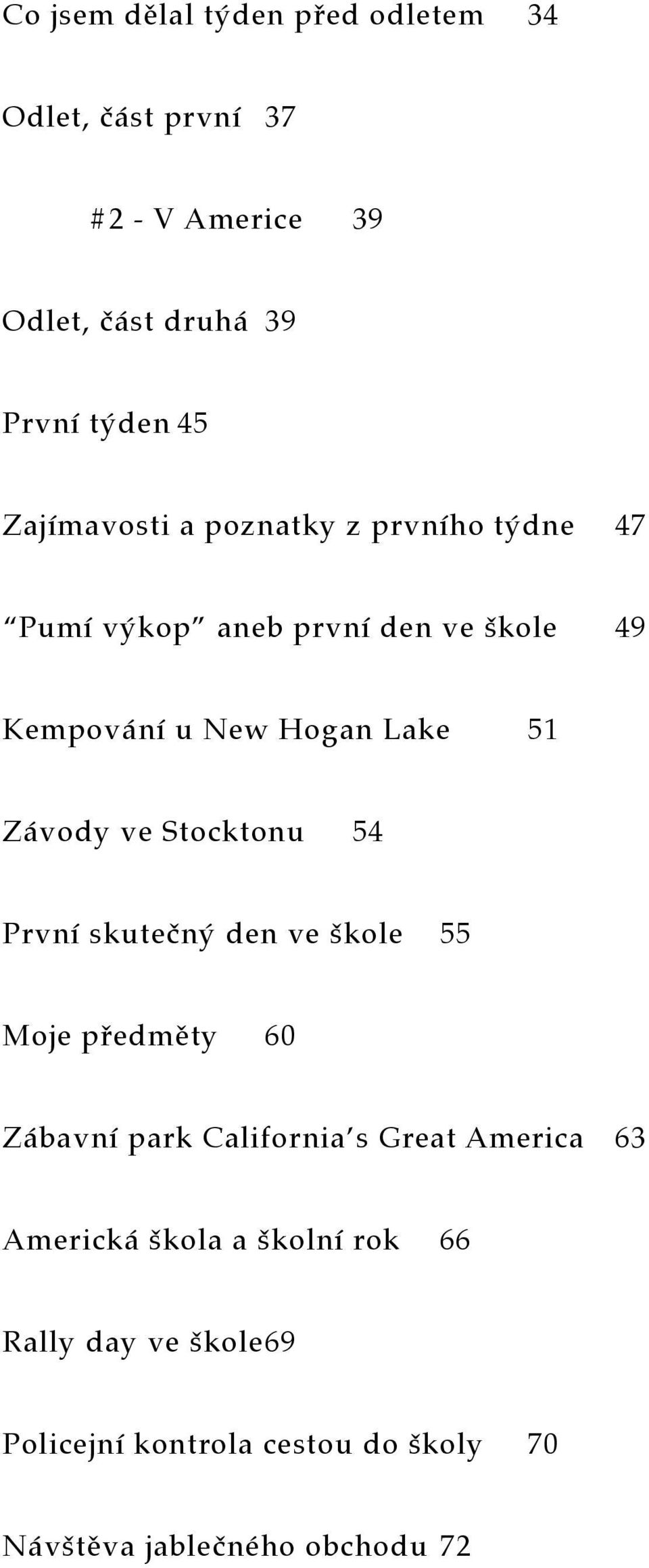 Závody ve Stocktonu 54 První skutečný den ve škole 55 Moje předměty 60 Zábavní park California s Great America 63