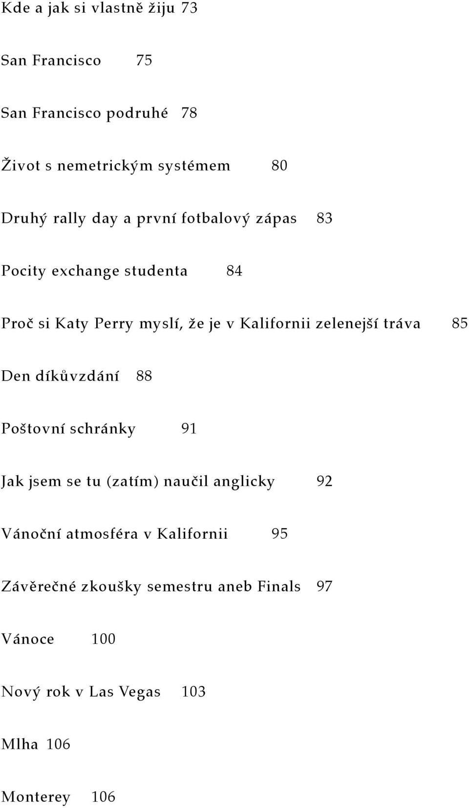 zelenejší tráva 85 Den díkůvzdání 88 Poštovní schránky 91 Jak jsem se tu (zatím) naučil anglicky 92 Vánoční