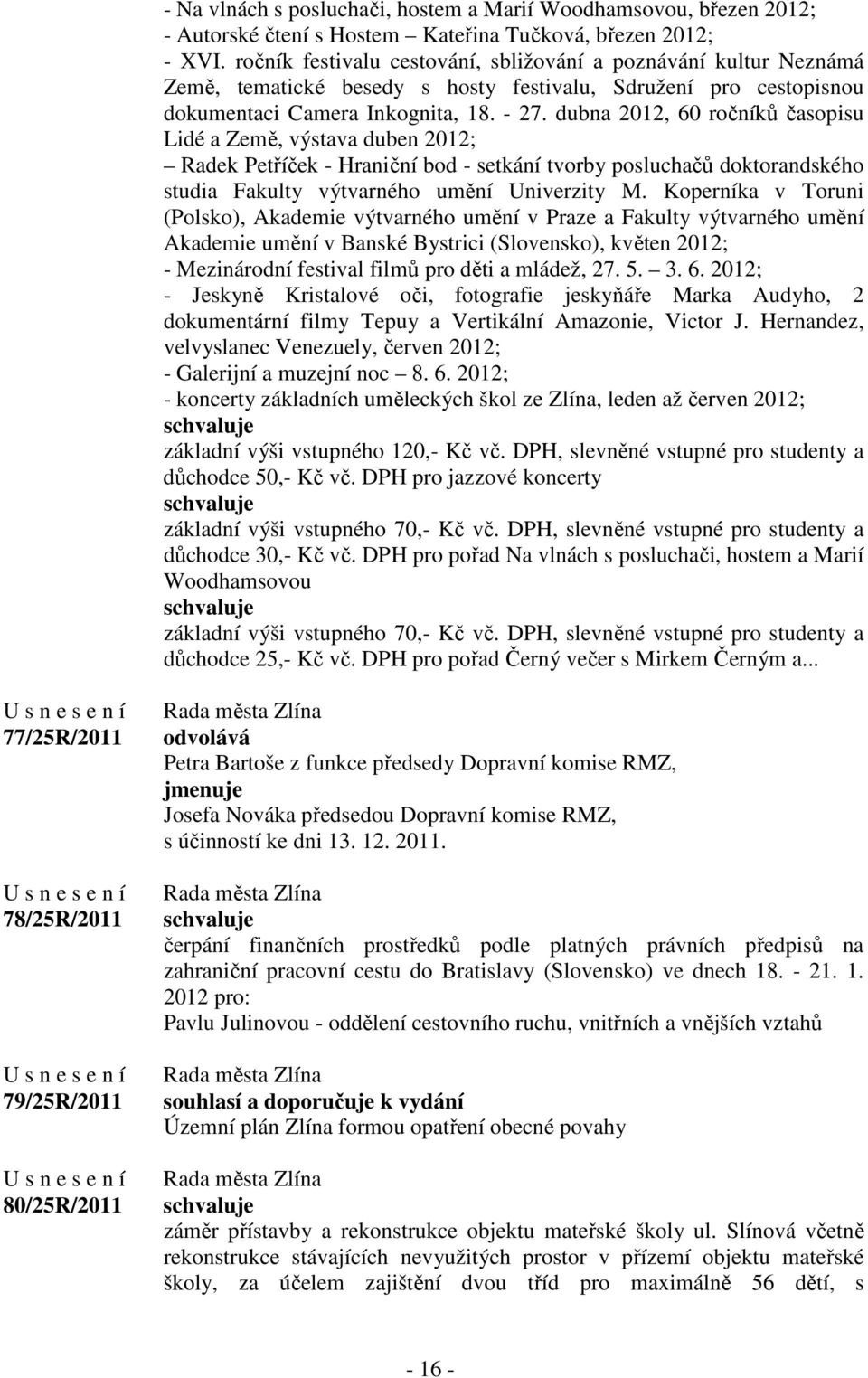 dubna 2012, 60 ročníků časopisu Lidé a Země, výstava duben 2012; Radek Petříček - Hraniční bod - setkání tvorby posluchačů doktorandského studia Fakulty výtvarného umění Univerzity M.