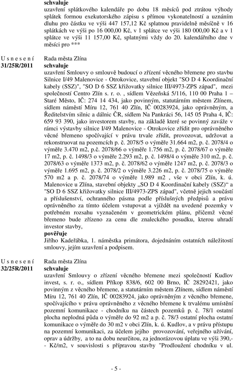 kalendářního dne v měsíci pro *** 31/25R/2011 32/25R/2011 uzavření Smlouvy o smlouvě budoucí o zřízení věcného břemene pro stavbu Silnice I/49 Malenovice - Otrokovice, stavební objekt "SO D 4