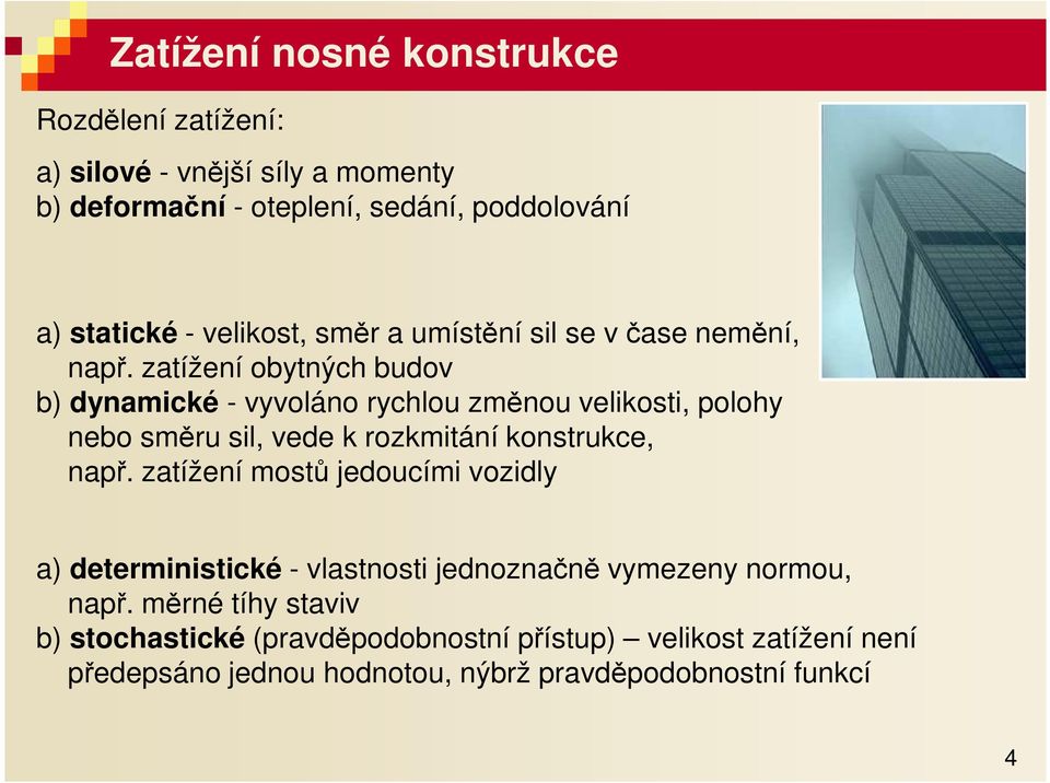 ztížení oytných udov ) dynmické - vyvoláno rychlou změnou velikosti polohy neo směru sil vede k rozkmitání konstrukce npř.