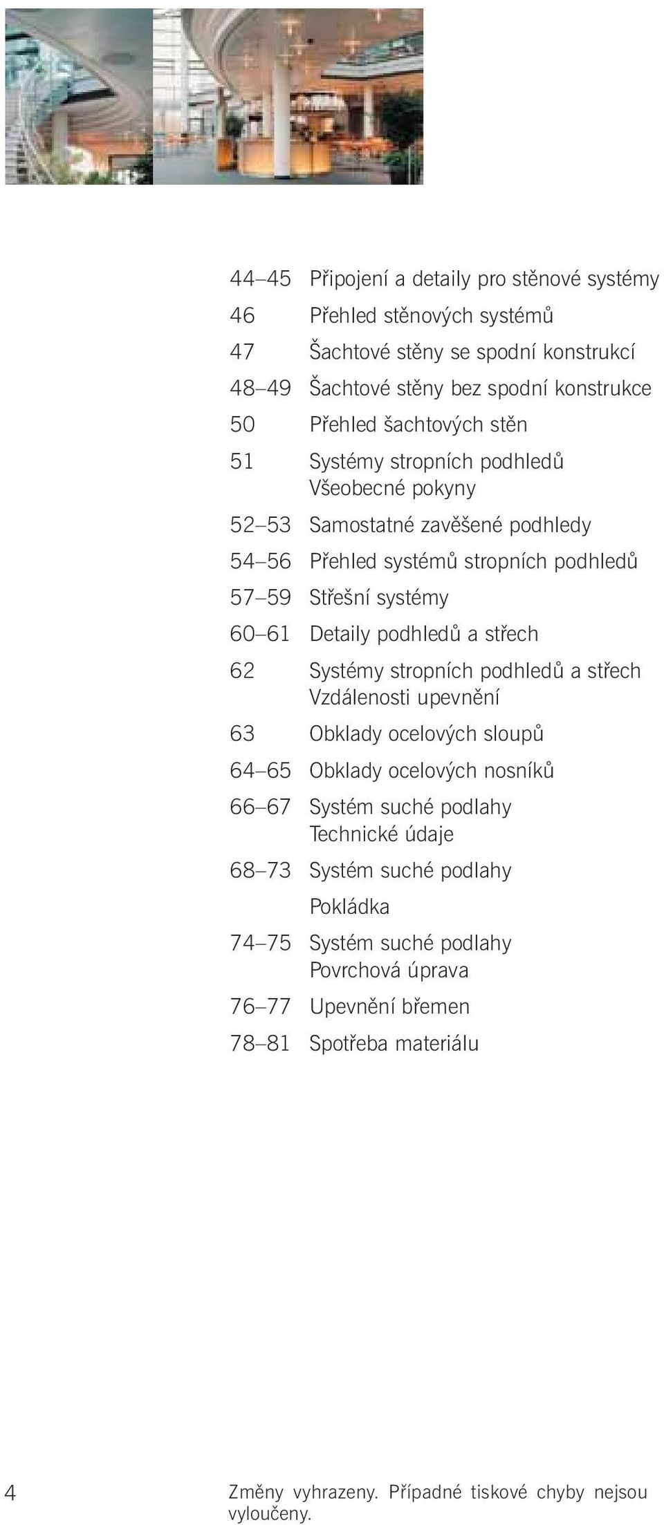 podhledů a střech 62 Systémy stropních podhledů a střech Vzdálenosti upevnění 63 Obklady ocelových sloupů 64 65 Obklady ocelových nosníků 66 67 Systém suché podlahy Technické