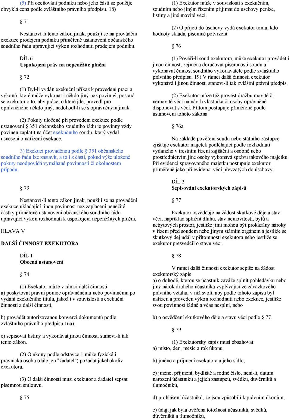 DÍL 6 Uspokojení práv na nepeněžité plnění 72 (1) Byl-li vydán exekuční příkaz k provedení prací a výkonů, které může vykonat i někdo jiný než povinný, postará se exekutor o to, aby práce, o které