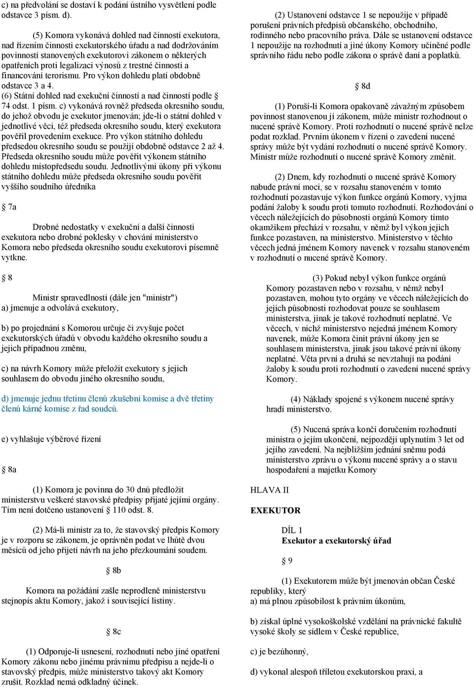 z trestné činnosti a financování terorismu. Pro výkon dohledu platí obdobně odstavce 3 a 4. (6) Státní dohled nad exekuční činností a nad činností podle 74 odst. 1 písm.