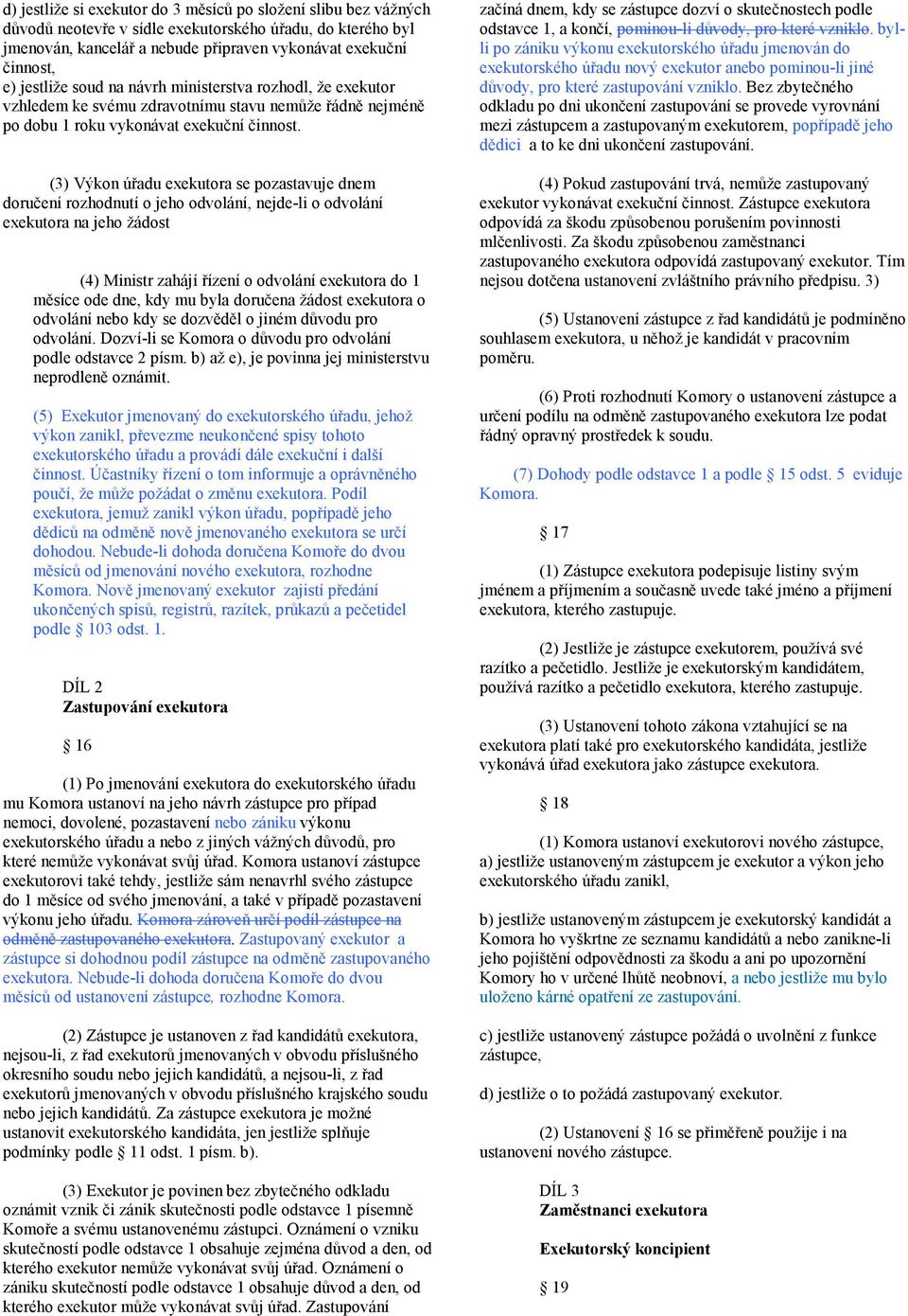 (3) Výkon úřadu exekutora se pozastavuje dnem doručení rozhodnutí o jeho odvolání, nejde-li o odvolání exekutora na jeho žádost (4) Ministr zahájí řízení o odvolání exekutora do 1 měsíce ode dne, kdy