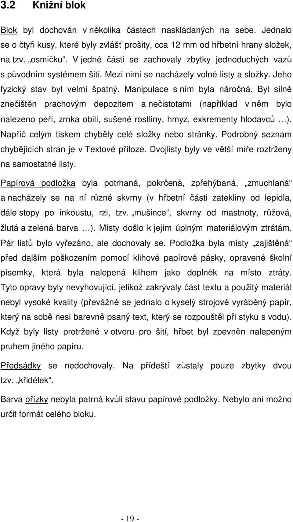 Byl silně znečištěn prachovým depozitem a nečistotami (například v něm bylo nalezeno peří, zrnka obilí, sušené rostliny, hmyz, exkrementy hlodavců ).