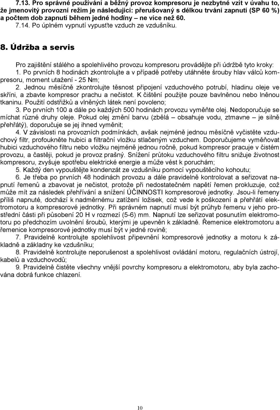 Po prvních 8 hodinách zkontrolujte a v případě potřeby utáhněte šrouby hlav válců kompresoru, moment utažení - 25 Nm; 2.