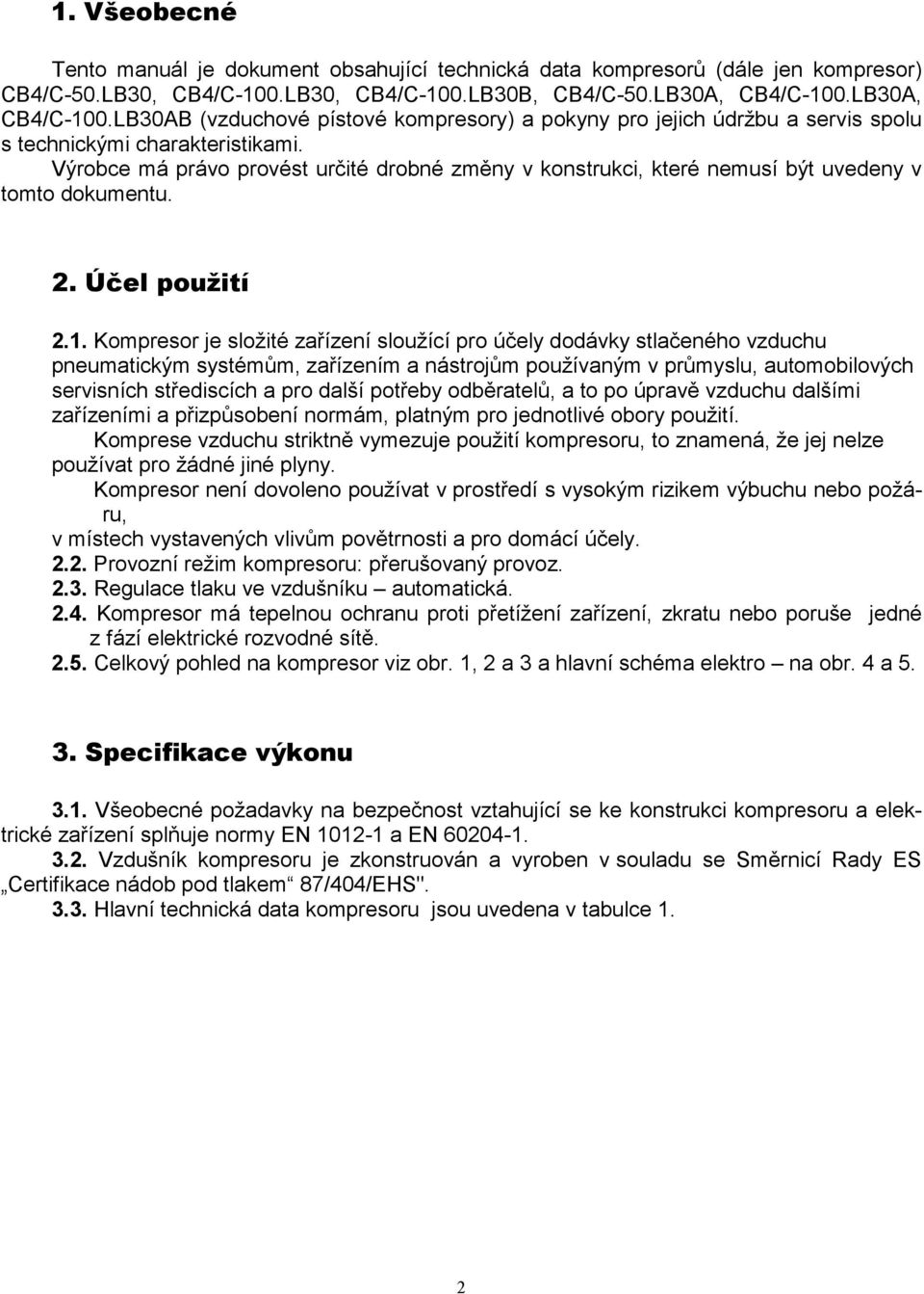 Výrobce má právo provést určité drobné změny v konstrukci, které nemusí být uvedeny v tomto dokumentu. 2. Účel použití 2.1.