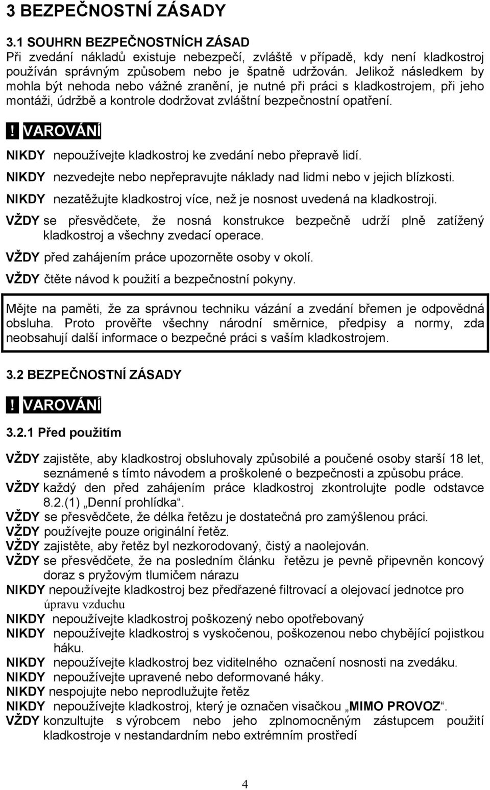 ! VAROVÁNÍ NIKDY nepoužívejte kladkostroj ke zvedání nebo přepravě lidí. NIKDY nezvedejte nebo nepřepravujte náklady nad lidmi nebo v jejich blízkosti.