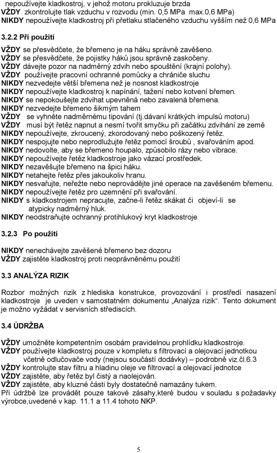 VŽDY se přesvědčete, že pojistky háků jsou správně zaskočeny. VŽDY dávejte pozor na nadměrný zdvih nebo spouštění (krajní polohy).