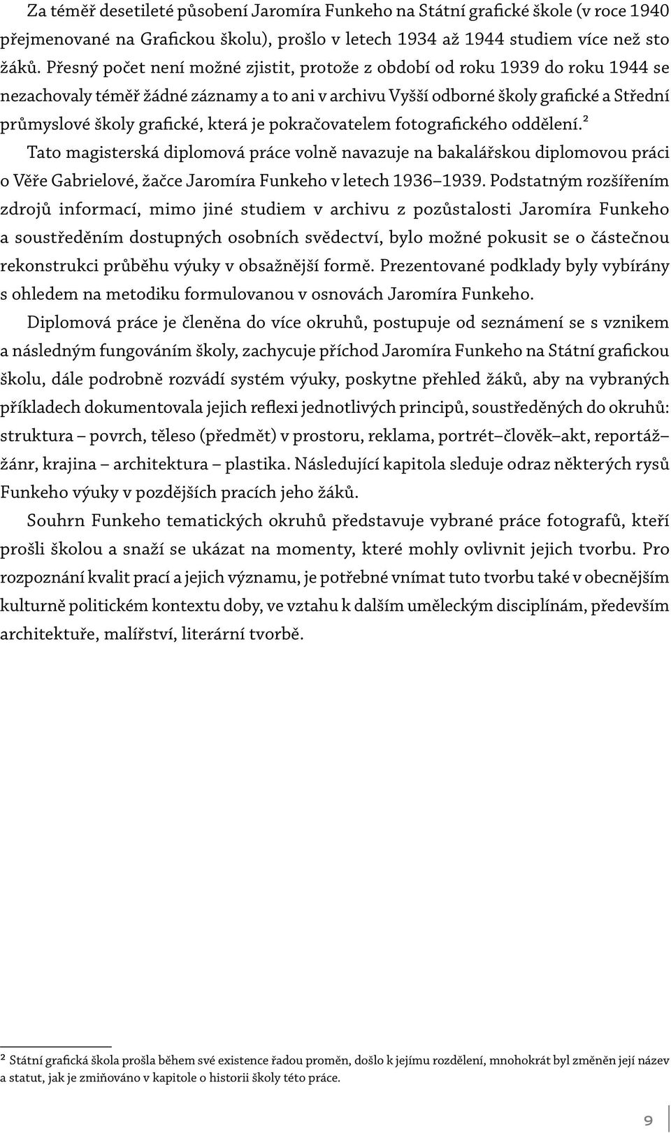 která je pokračovatelem fotografického oddělení.2 Tato magisterská diplomová práce volně navazuje na bakalářskou diplomovou práci o Věře Gabrielové, žačce Jaromíra Funkeho v letech 1936 1939.