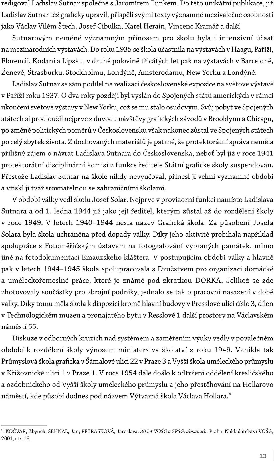 Sutnarovým neméně významným přínosem pro školu byla i intenzivní účast na mezinárodních výstavách.