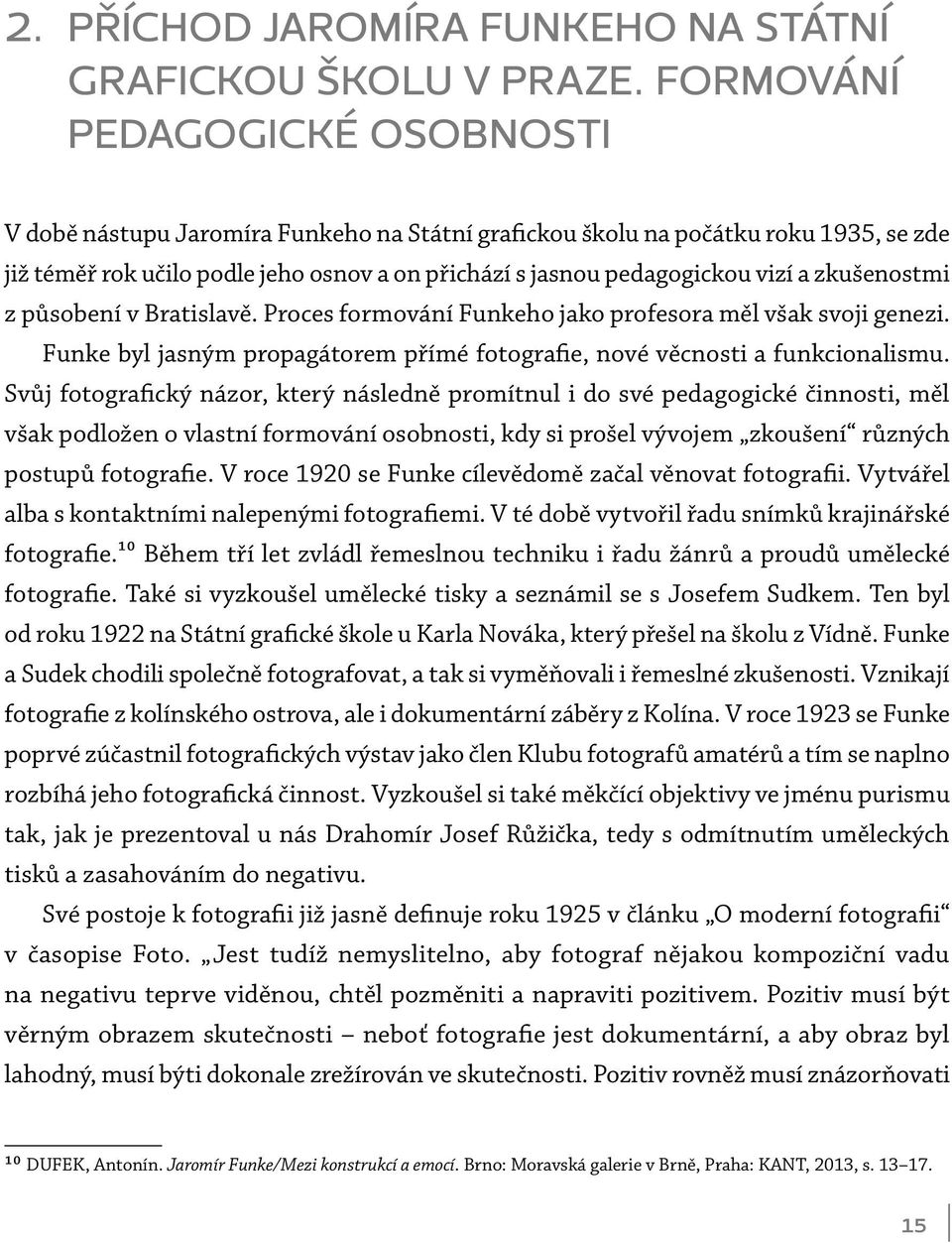 zkušenostmi z působení v Bratislavě. Proces formování Funkeho jako profesora měl však svoji genezi. Funke byl jasným propagátorem přímé fotografie, nové věcnosti a funkcionalismu.