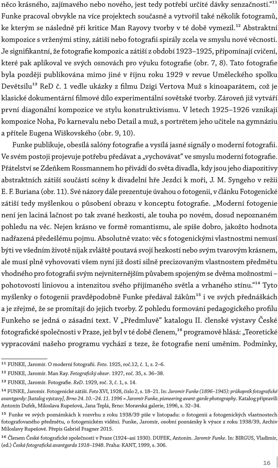 12 Abstraktní kompozice s vrženými stíny, zátiší nebo fotografii spirály zcela ve smyslu nové věcnosti.