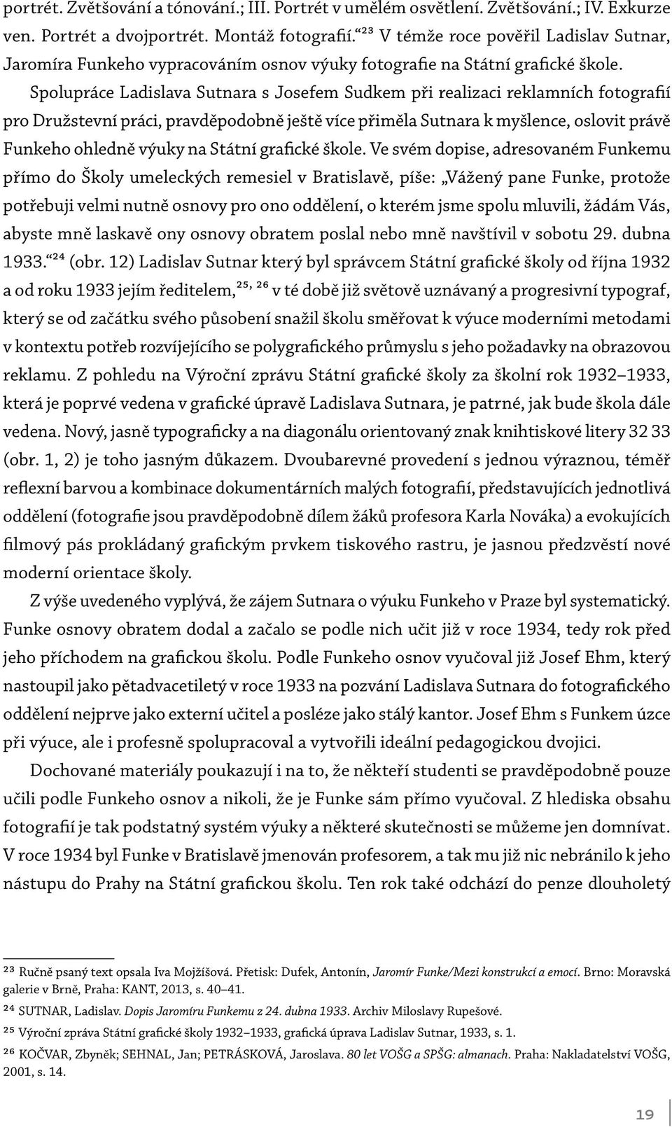 Spolupráce Ladislava Sutnara s Josefem Sudkem při realizaci reklamních fotografií pro Družstevní práci, pravděpodobně ještě více přiměla Sutnara k myšlence, oslovit právě Funkeho ohledně výuky na