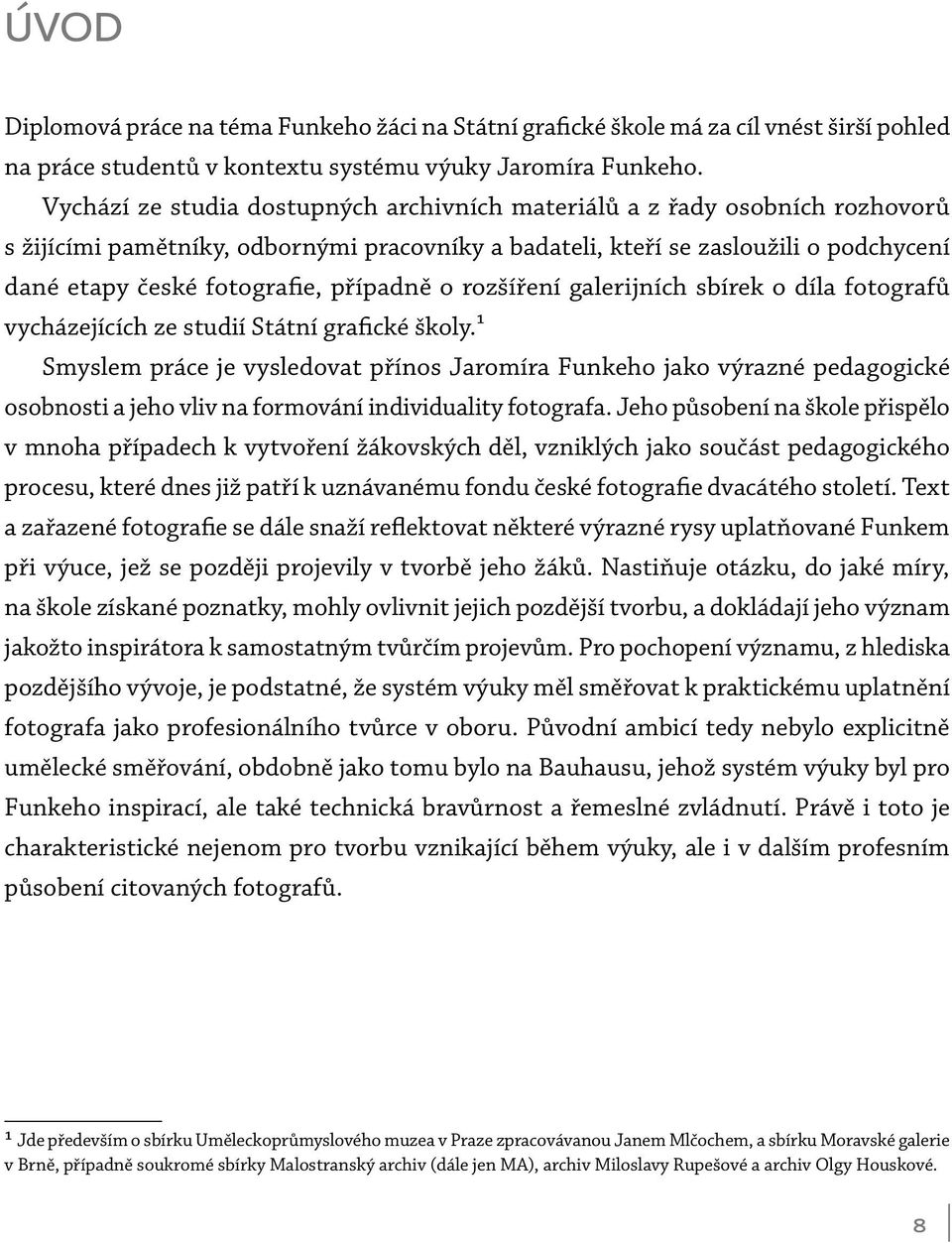 případně o rozšíření galerijních sbírek o díla fotografů vycházejících ze studií Státní grafické školy.