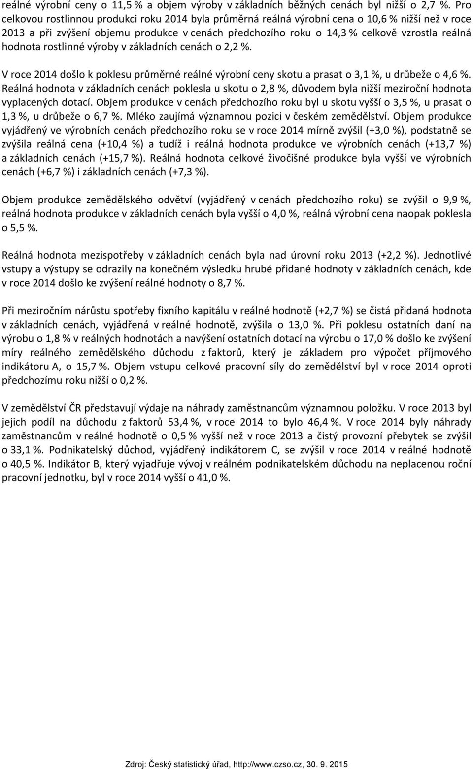 rostlinné výroby v základních o 2,2 %. V roce 2014 došlo k poklesu průměrné reálné výrobní ceny skotu a prasat o 3,1 %, u drůbeže o 4,6 %.