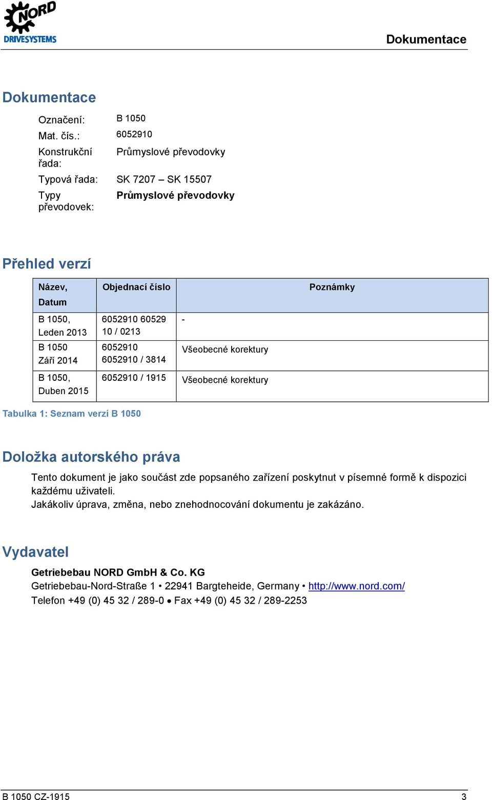 Září 2014 6052910 60529 10 / 0213 6052910 6052910 / 3814 - Všeobecné korektury B 1050, Duben 2015 6052910 / 1915 Všeobecné korektury Tabulka 1: Seznam verzí B 1050 Doložka autorského práva Tento