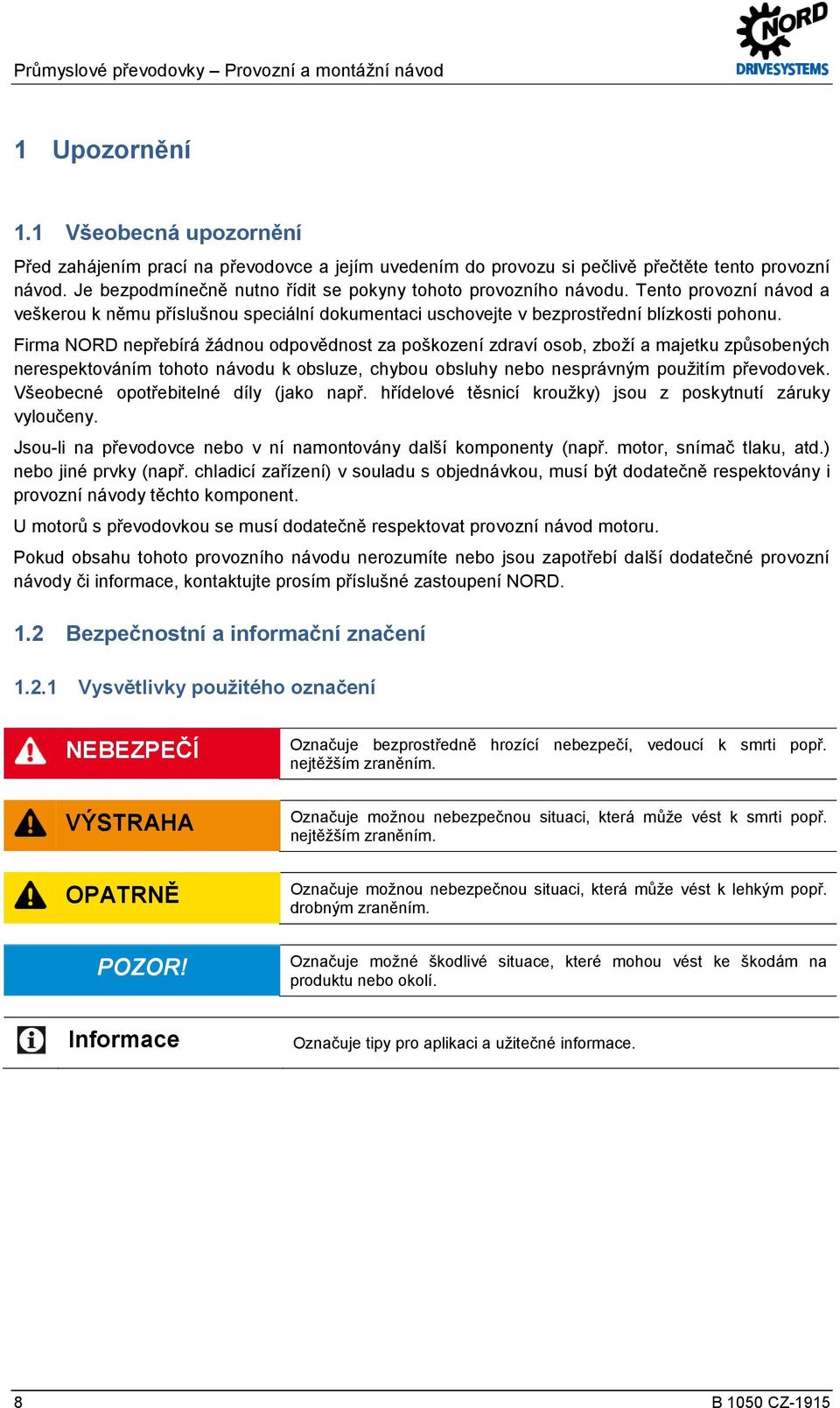 Firma NORD nepřebírá žádnou odpovědnost za poškození zdraví osob, zboží a majetku způsobených nerespektováním tohoto návodu k obsluze, chybou obsluhy nebo nesprávným použitím převodovek.