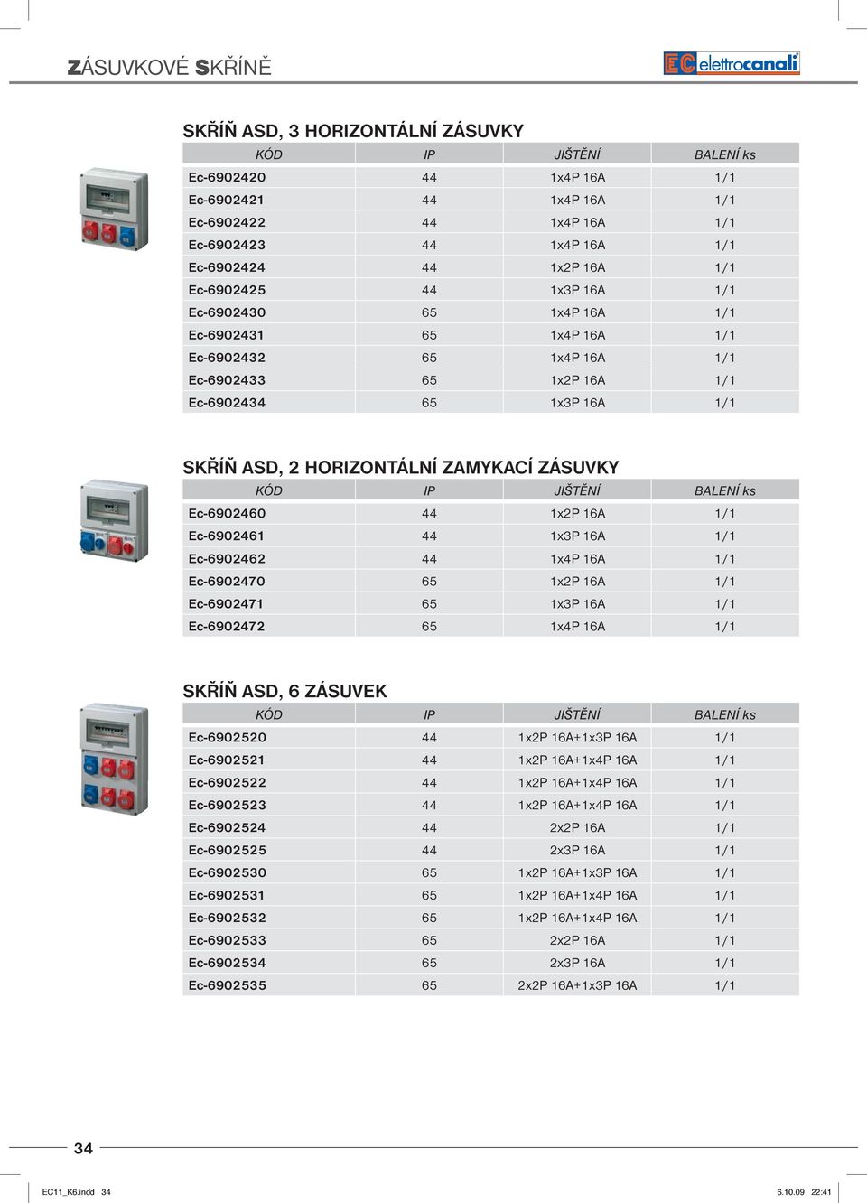 16A 1/1 Ec-6902461 44 1x3P 16A 1/1 Ec-6902462 44 1x4P 16A 1/1 Ec-6902470 65 1x2P 16A 1/1 Ec-6902471 65 1x3P 16A 1/1 Ec-6902472 65 1x4P 16A 1/1 SKŘÍŇ ASD, 6 ZÁSUVEK Ec-6902520 44 1x2P 16A+1x3P 16A 1/1