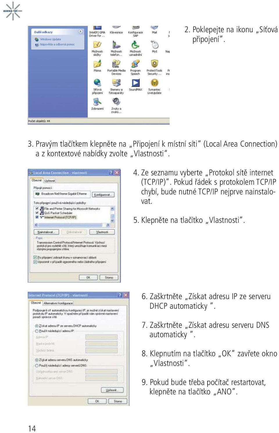 Ze seznamu vyberte Protokol sítě internet (TCP/IP). Pokud řádek s protokolem TCP/IP chybí, bude nutné TCP/IP nejprve nainstalovat. 5.